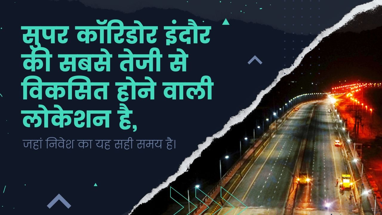 Super Corridor: Indore’s Fastest Growing Location – The Right Time to Invest!