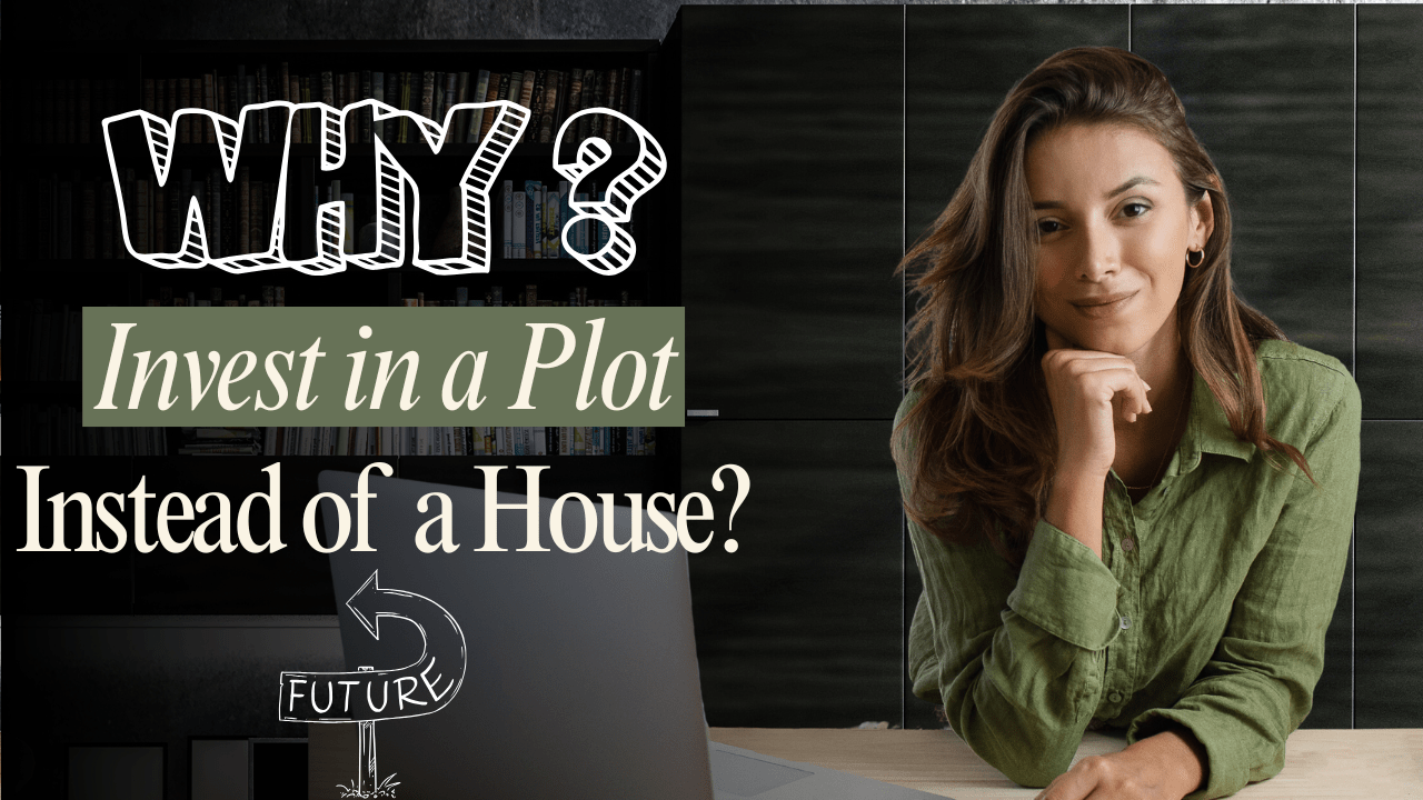 Why Should You Invest in a Plot Instead of a House?